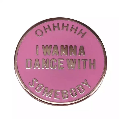 I Wanna Dance With Somebody Pin